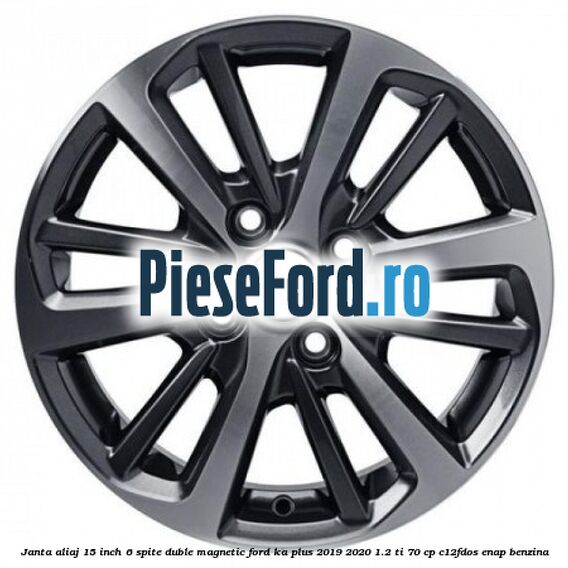 Janta aliaj 15 inch, 6 spite duble magnetic Ford Ka plus 2019-2020 1.2 Ti 70 cp Janta aliaj 15 inch, 6 spite duble magnetic Ford Ka plus 2019-2020 1.2 Ti 70 cp C12FDOS, ENAP benzina
