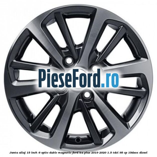 Janta aliaj 15 inch, 6 spite duble magnetic Ford Ka plus 2019-2020 1.5 TDCI 95 cp 15DSOX diesel