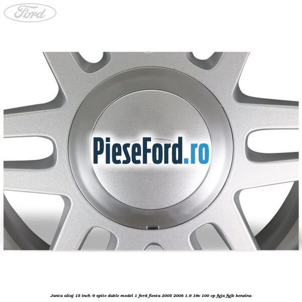 Janta aliaj 15 inch, 6 spite duble model 1 Ford Fiesta 2005-2008 1.6 16V 100 cp FYJA, FYJB benzina