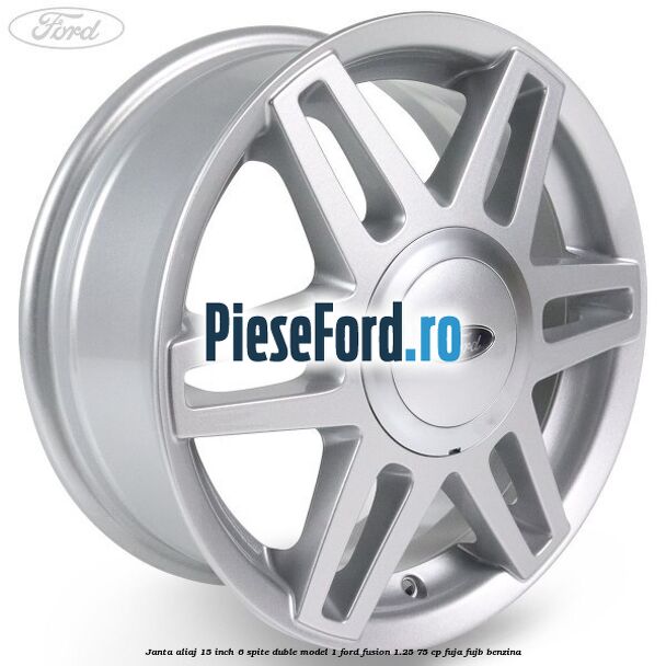 Janta aliaj 15 inch, 6 spite duble model 1 Ford Fusion 1.25 75 cp FUJA, FUJB benzina