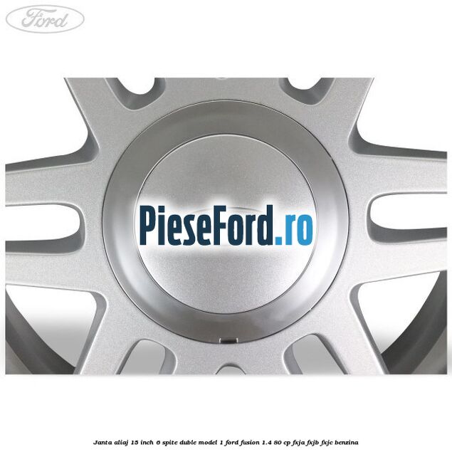 Janta aliaj 15 inch, 6 spite duble model 1 Ford Fusion 1.4 80 cp FXJA, FXJB, FXJC benzina