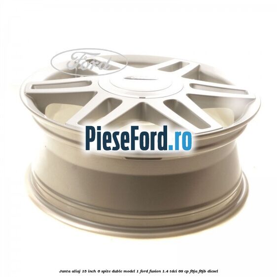 Janta aliaj 15 inch, 6 spite duble model 1 Ford Fusion 1.4 TDCi 68 cp Janta aliaj 15 inch, 6 spite duble model 1 Ford Fusion 1.4 TDCi 68 cp F6JA, F6JB diesel