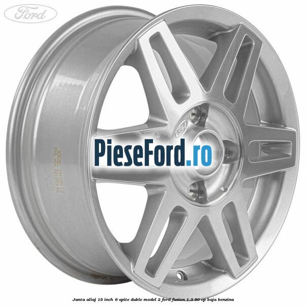 Janta aliaj 15 inch, 6 spite duble model 2 Ford Fusion 1.3 60 cp BAJA benzina