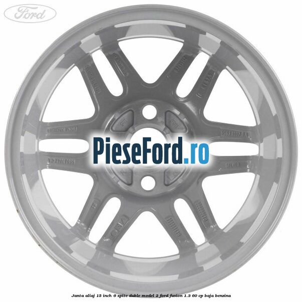 Janta aliaj 15 inch, 6 spite duble model 2 Ford Fusion 1.3 60 cp BAJA benzina