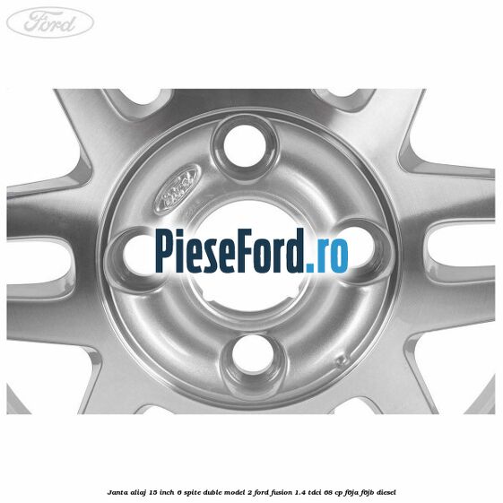 Janta aliaj 15 inch, 6 spite duble model 2 Ford Fusion 1.4 TDCi 68 cp F6JA, F6JB diesel