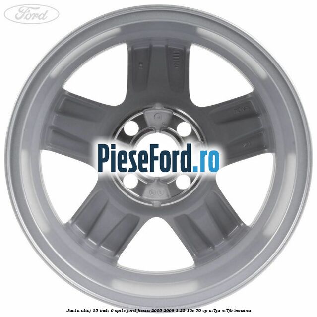 Janta aliaj 15 inch, 6 spite Ford Fiesta 2005-2008 1.25 16V 70 cp Janta aliaj 15 inch, 6 spite Ford Fiesta 2005-2008 1.25 16V 70 cp M7JA, M7JB benzina