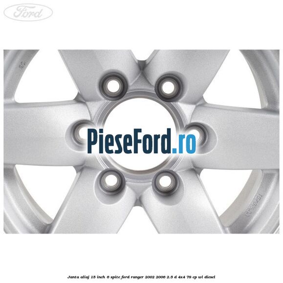 Janta aliaj 15 inch, 6 spite Ford Ranger 2002-2006 2.5 D 4x4 78 cp WL diesel
