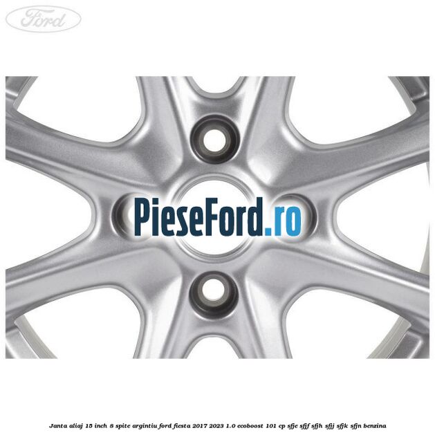 Janta aliaj 15 inch, 8 spite argintiu Ford Fiesta 2017-2023 1.0 EcoBoost 101 cp SFJE, SFJF, SFJH, SFJJ, SFJK, SFJN benzina