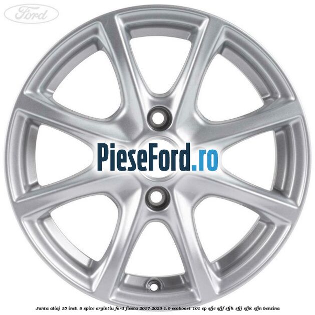 Janta aliaj 15 inch, 8 spite argintiu Ford Fiesta 2017-2023 1.0 EcoBoost 101 cp SFJE, SFJF, SFJH, SFJJ, SFJK, SFJN benzina