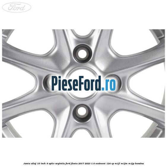 Janta aliaj 15 inch, 8 spite argintiu Ford Fiesta 2017-2023 1.0 EcoBoost 124 cp M1JL, M1JM, M1JP benzina