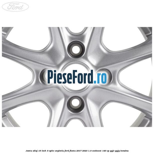 Janta aliaj 15 inch, 8 spite argintiu Ford Fiesta 2017-2023 1.0 EcoBoost 140 cp YYJE, YYJG benzina