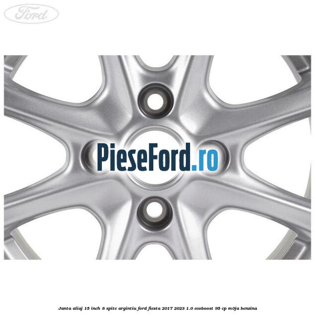 Janta aliaj 15 inch, 8 spite argintiu Ford Fiesta 2017-2023 1.0 EcoBoost 95 cp M0JA benzina