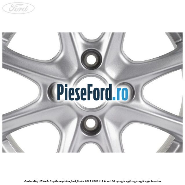Janta aliaj 15 inch, 8 spite argintiu Ford Fiesta 2017-2023 1.1 Ti-VCT 86 cp XYJA, XYJB, XYJC, XYJD, XYJE benzina