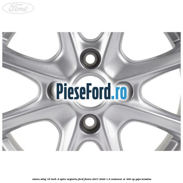 Janta aliaj 15 inch, 8 spite argintiu Ford Fiesta 2017-2023 1.5 EcoBoost ST 200 cp YZJA benzina