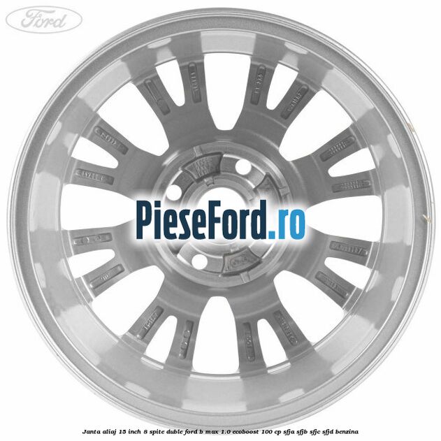 Janta aliaj 15 inch, 8 spite duble Ford B-Max 1.0 EcoBoost 100 cp SFJA, SFJB, SFJC, SFJD benzina