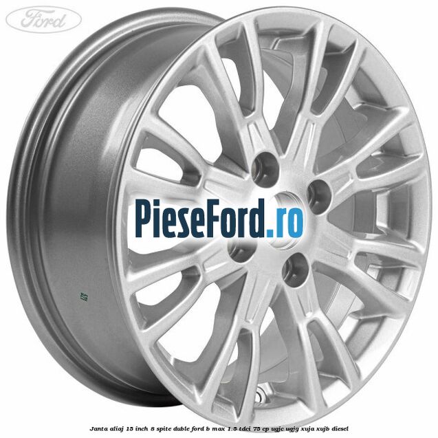 Janta aliaj 15 inch, 8 spite duble Ford B-Max 1.5 TDCi 75 cp Janta aliaj 15 inch, 8 spite duble Ford B-Max 1.5 TDCi 75 cp UGJC, UGJG, XUJA, XUJB diesel