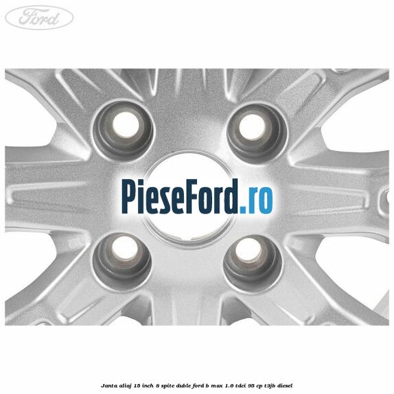 Janta aliaj 15 inch, 8 spite duble Ford B-Max 1.6 TDCi 95 cp T3JB diesel