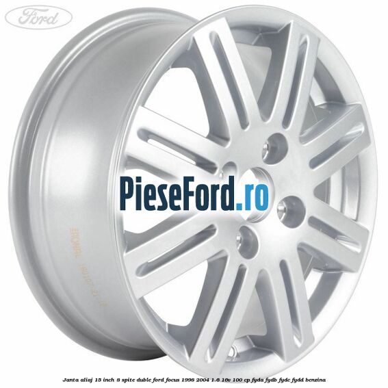Janta aliaj 15 inch, 8 spite duble Ford Focus 1998-2004 1.6 16V 100 cp FYDA, FYDB, FYDC, FYDD benzina