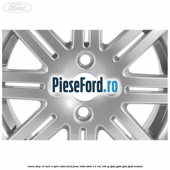Janta aliaj 15 inch, 8 spite duble Ford Focus 1998-2004 1.6 16V 100 cp FYDA, FYDB, FYDC, FYDD benzina