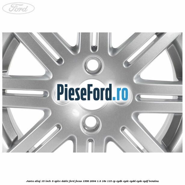 Janta aliaj 15 inch, 8 spite duble Ford Focus 1998-2004 1.8 16V 115 cp EYDB, EYDC, EYDD, EYDE, EYDF benzina