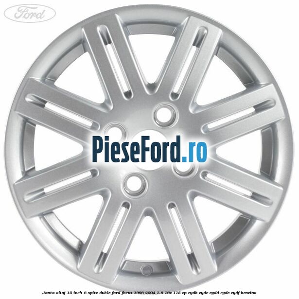 Janta aliaj 15 inch, 8 spite duble Ford Focus 1998-2004 1.8 16V 115 cp EYDB, EYDC, EYDD, EYDE, EYDF benzina