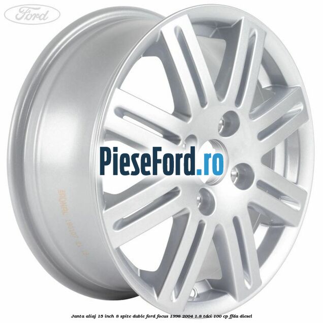 Janta aliaj 15 inch, 8 spite duble Ford Focus 1998-2004 1.8 TDCi 100 cp FFDA diesel