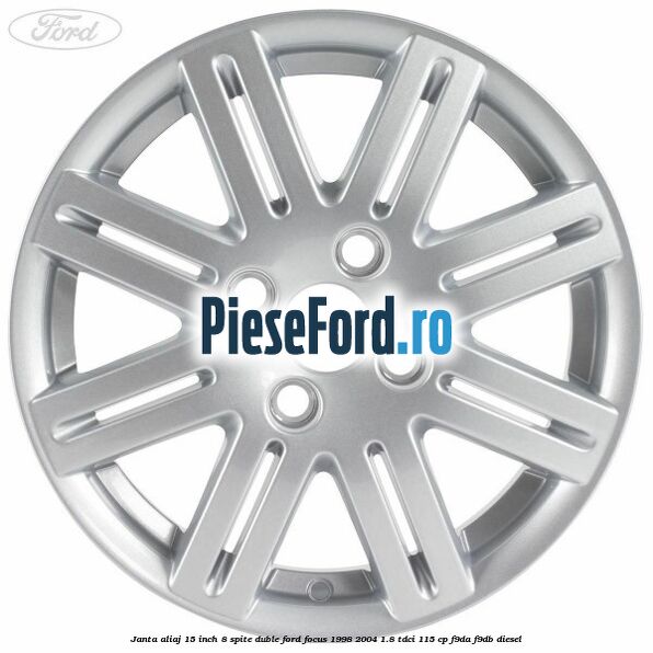 Janta aliaj 15 inch, 8 spite duble Ford Focus 1998-2004 1.8 TDCi 115 cp F9DA, F9DB diesel