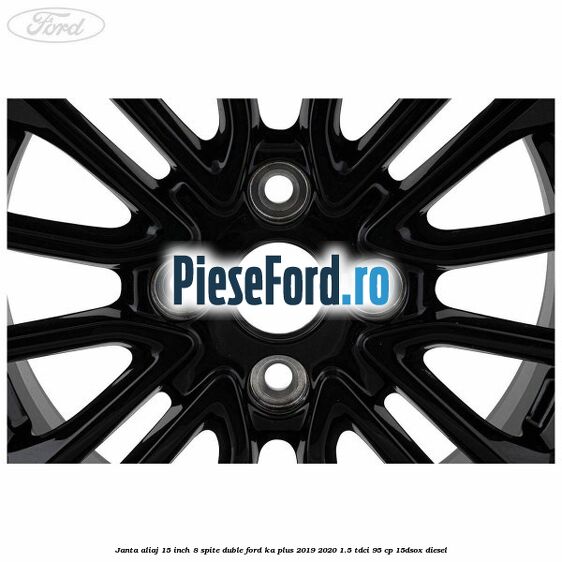 Janta aliaj 15 inch, 8 spite duble Ford Ka plus 2019-2020 1.5 TDCI 95 cp 15DSOX diesel