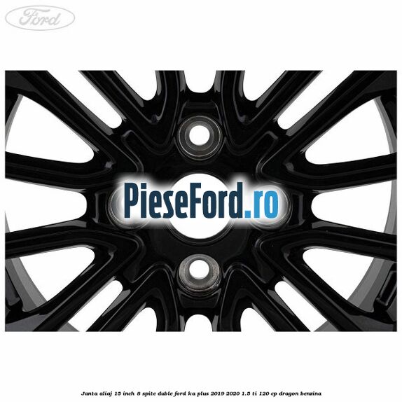 Janta aliaj 15 inch, 8 spite duble Ford Ka plus 2019-2020 1.5 Ti 120 cp dragon benzina