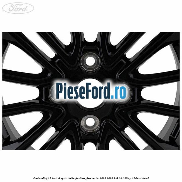Janta aliaj 15 inch, 8 spite duble Ford Ka plus Active 2019-2020 1.5 TDCI 95 cp 15DSOX diesel