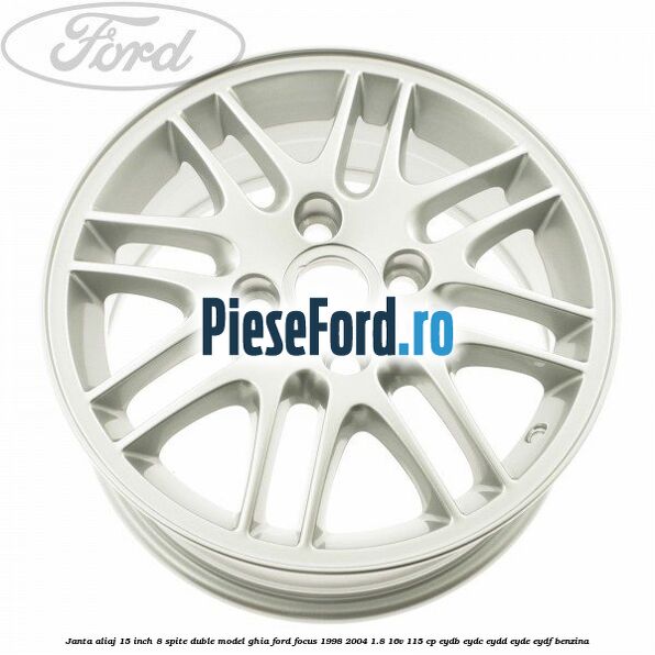 Janta aliaj 15 inch, 8 spite duble model Ghia Ford Focus 1998-2004 1.8 16V 115 cp EYDB, EYDC, EYDD, EYDE, EYDF benzina