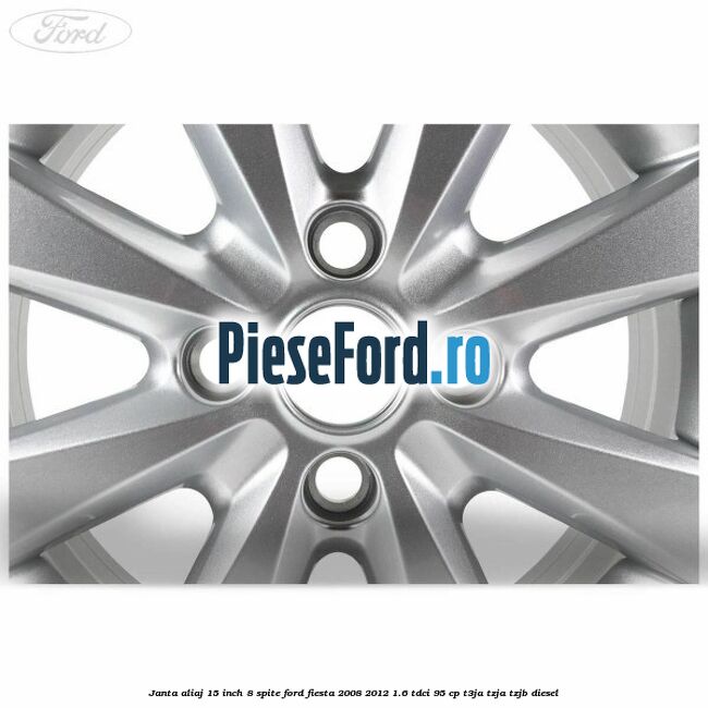 Janta aliaj 15 inch, 8 spite Ford Fiesta 2008-2012 1.6 TDCi 95 cp T3JA, TZJA, TZJB diesel