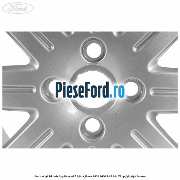 Janta aliaj 15 inch, 8 spite model 3 Ford Fiesta 2002-2005 1.25 16V 75 cp FUJA, FUJB benzina
