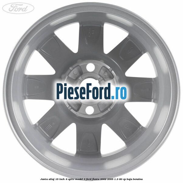 Janta aliaj 15 inch, 8 spite model 3 Ford Fiesta 2002-2005 1.3 60 cp BAJA benzina