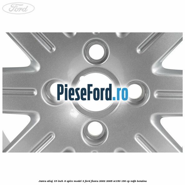 Janta aliaj 15 inch, 8 spite model 3 Ford Fiesta 2002-2005 ST150 150 cp N4JB benzina