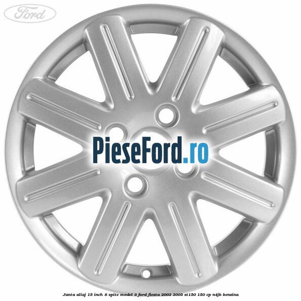 Janta aliaj 15 inch, 8 spite model 3 Ford Fiesta 2002-2005 ST150 150 cp N4JB benzina