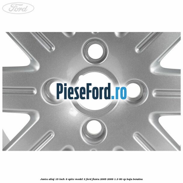 Janta aliaj 15 inch, 8 spite model 3 Ford Fiesta 2005-2008 1.3 60 cp BAJA benzina