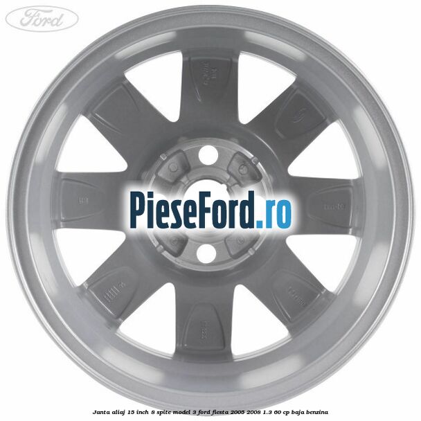 Janta aliaj 15 inch, 8 spite model 3 Ford Fiesta 2005-2008 1.3 60 cp BAJA benzina