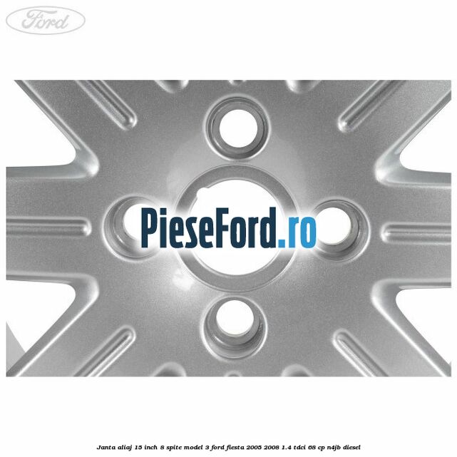 Janta aliaj 15 inch, 8 spite model 3 Ford Fiesta 2005-2008 1.4 TDCi 68 cp N4JB diesel