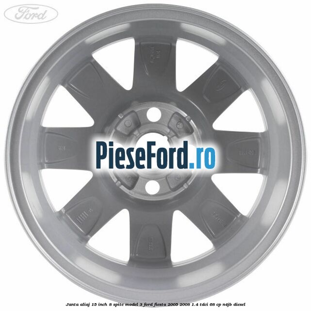 Janta aliaj 15 inch, 8 spite model 3 Ford Fiesta 2005-2008 1.4 TDCi 68 cp N4JB diesel