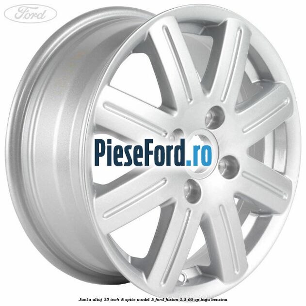 Janta aliaj 15 inch, 8 spite model 3 Ford Fusion 1.3 60 cp BAJA benzina