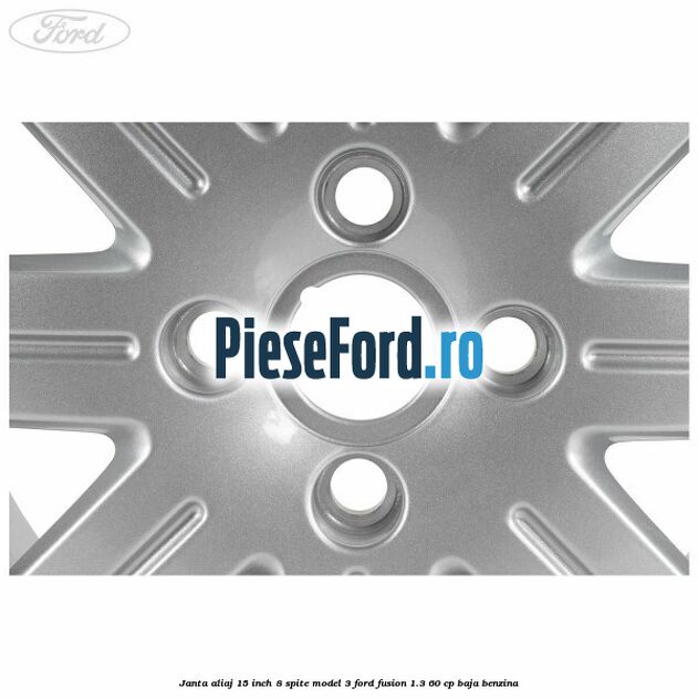 Janta aliaj 15 inch, 8 spite model 3 Ford Fusion 1.3 60 cp Janta aliaj 15 inch, 8 spite model 3 Ford Fusion 1.3 60 cp BAJA benzina