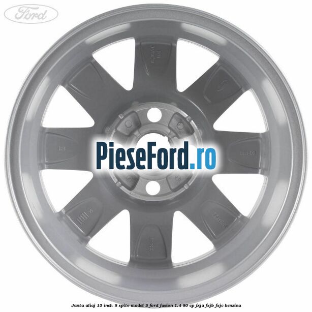 Janta aliaj 15 inch, 8 spite model 3 Ford Fusion 1.4 80 cp FXJA, FXJB, FXJC benzina