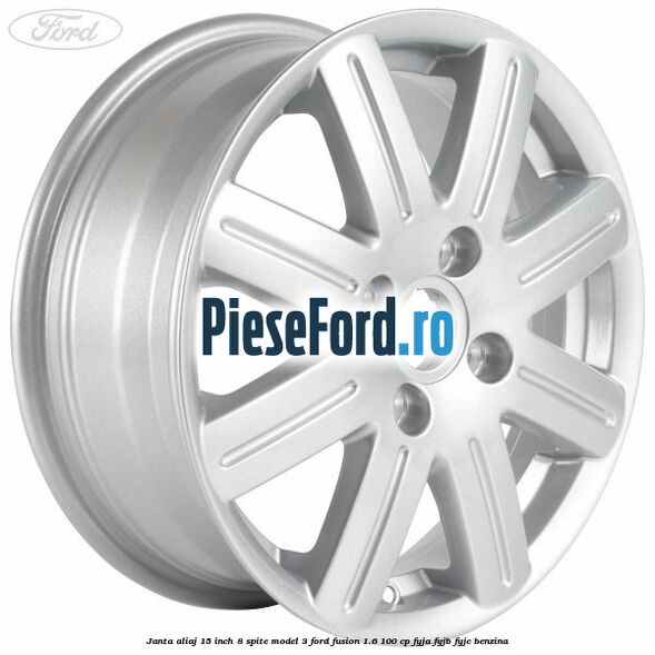 Janta aliaj 15 inch, 8 spite model 3 Ford Fusion 1.6 100 cp FYJA, FYJB, FYJC benzina