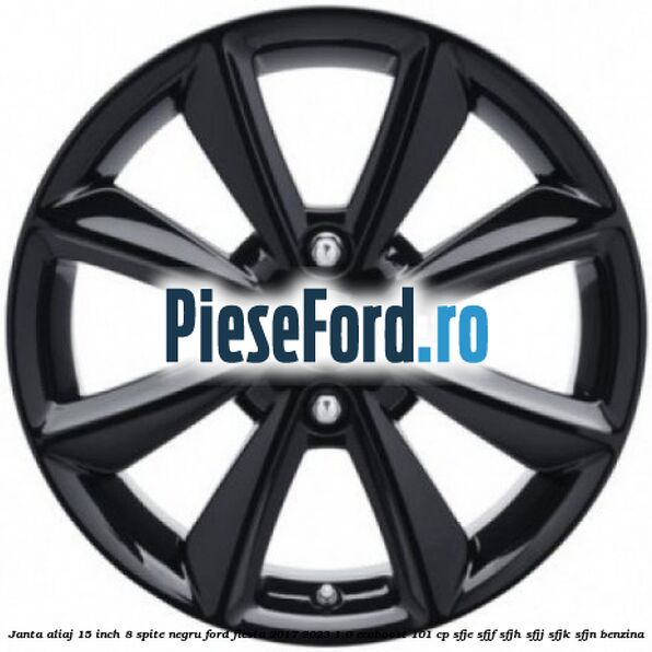 Janta aliaj 15 inch, 8 spite negru Ford Fiesta 2017-2023 1.0 EcoBoost 101 cp SFJE, SFJF, SFJH, SFJJ, SFJK, SFJN benzina