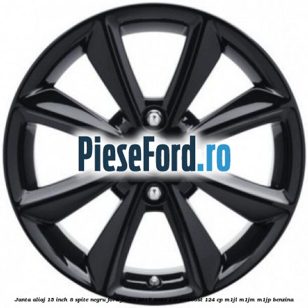 Janta aliaj 15 inch, 8 spite negru Ford Fiesta 2017-2023 1.0 EcoBoost 124 cp M1JL, M1JM, M1JP benzina