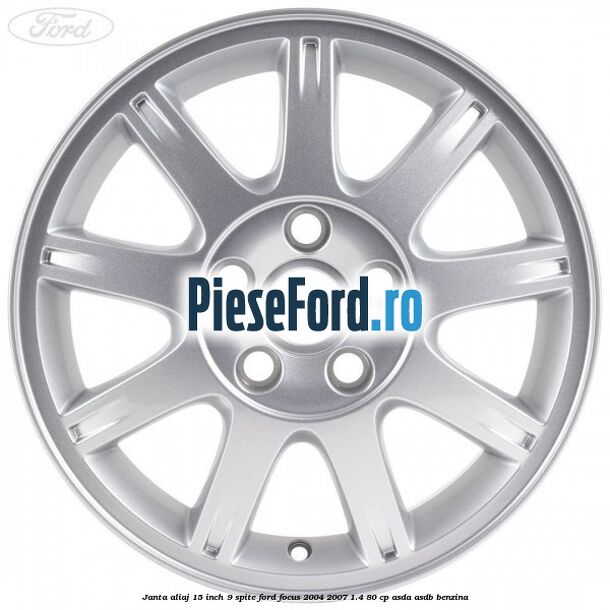 Janta aliaj 15 inch, 9 spite Ford Focus 2004-2007 1.4 80 cp Janta aliaj 15 inch, 9 spite Ford Focus 2004-2007 1.4 80 cp ASDA, ASDB benzina