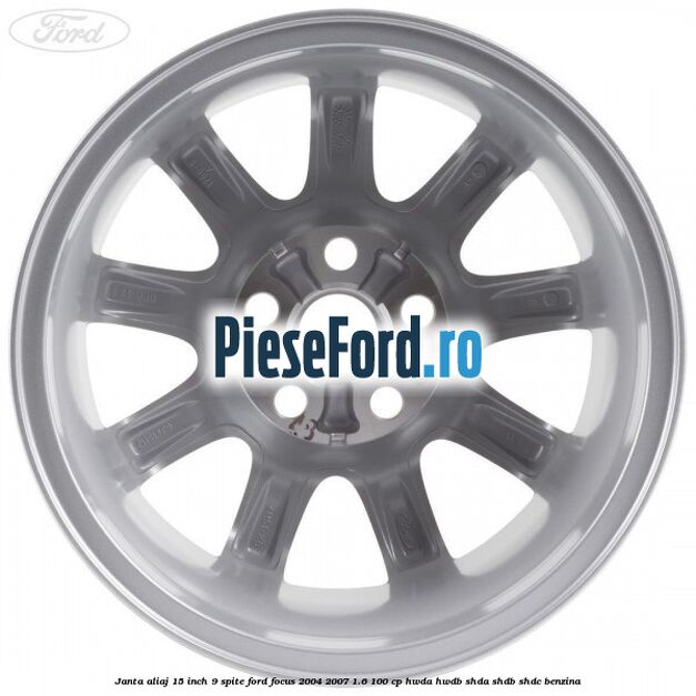 Janta aliaj 15 inch, 9 spite Ford Focus 2004-2007 1.6 100 cp HWDA, HWDB, SHDA, SHDB, SHDC benzina
