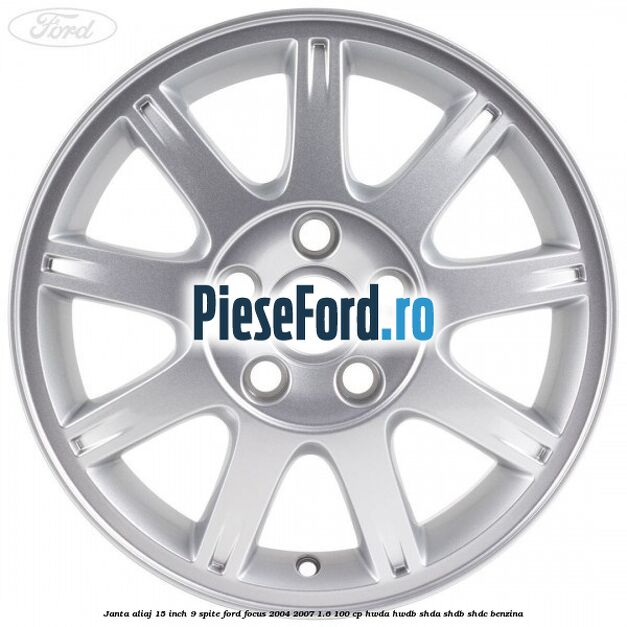 Janta aliaj 15 inch, 9 spite Ford Focus 2004-2007 1.6 100 cp HWDA, HWDB, SHDA, SHDB, SHDC benzina