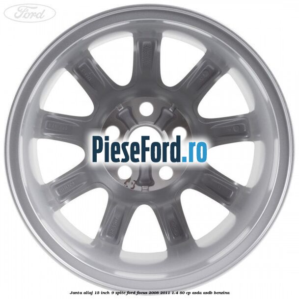 Janta aliaj 15 inch, 9 spite Ford Focus 2008-2011 1.4 80 cp Janta aliaj 15 inch, 9 spite Ford Focus 2008-2011 1.4 80 cp ASDA, ASDB benzina